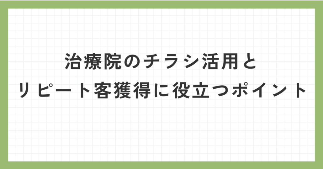 治療院のチラシ活用とリピート客獲得に役立つ、ポイントを徹底解説 