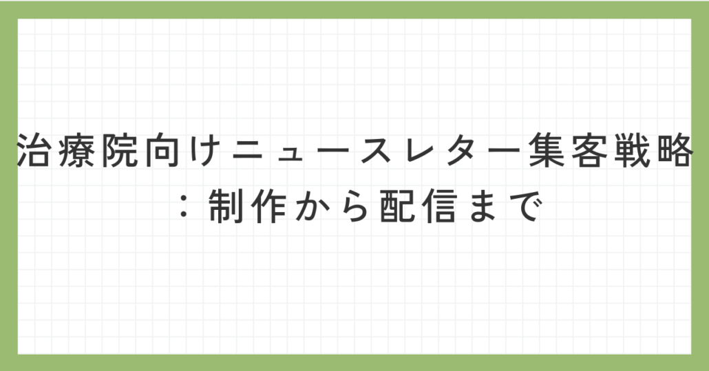 治療院向けニュースレター集客戦略：制作から配信まで