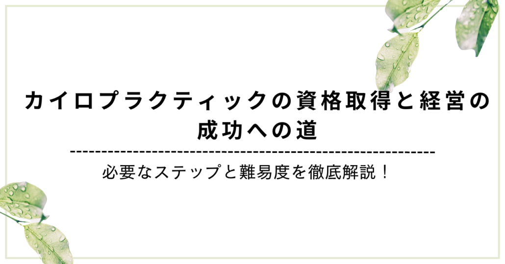 カイロプラクティックの資格取得と経営の成功への道：必要なステップと難易度を徹底解説！